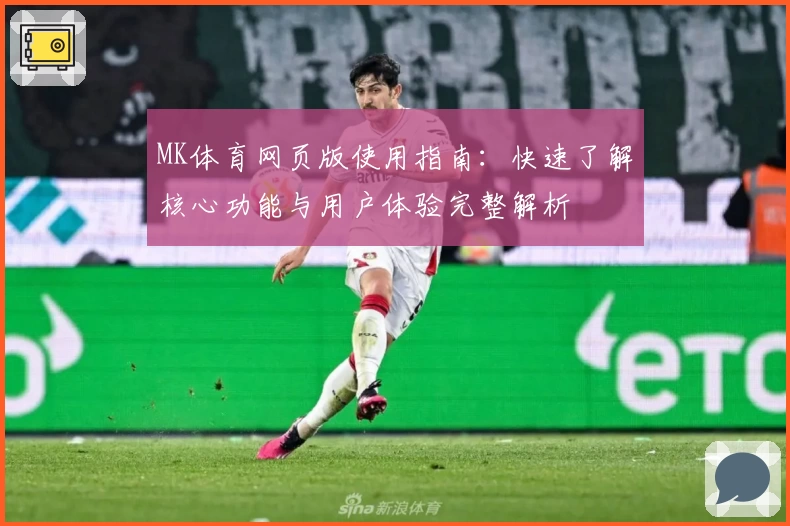 MK体育网页版使用指南：快速了解核心功能与用户体验完整解析
